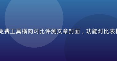 91免费版与同类免费工具横向对比评测文章封面，功能对比表格与用户评分雷达图