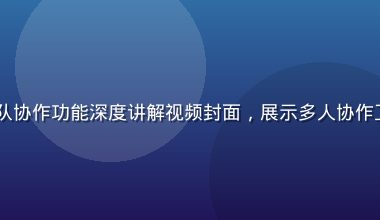 91免费版团队协作功能深度讲解视频封面，展示多人协作工作区操作界面