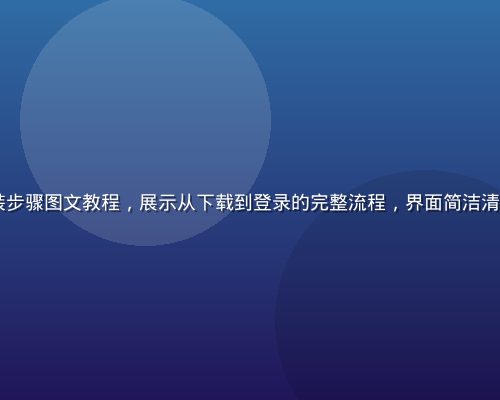 91免费版安装步骤图文教程，展示从下载到登录的完整流程，界面简洁清晰适合新手操作